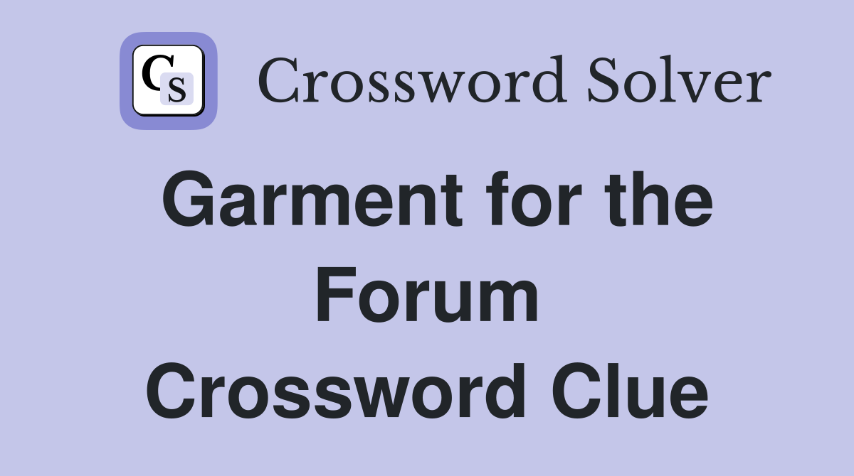 Garment for the Forum Crossword Clue