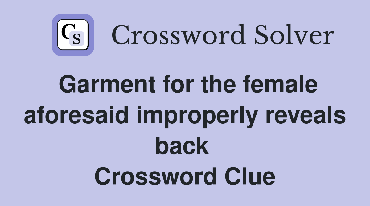Garment for the female aforesaid improperly reveals back  Crossword Clue