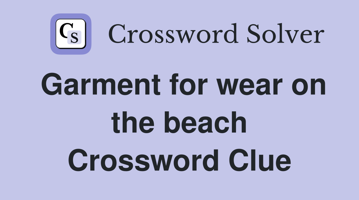 Garment for wear on the beach Crossword Clue