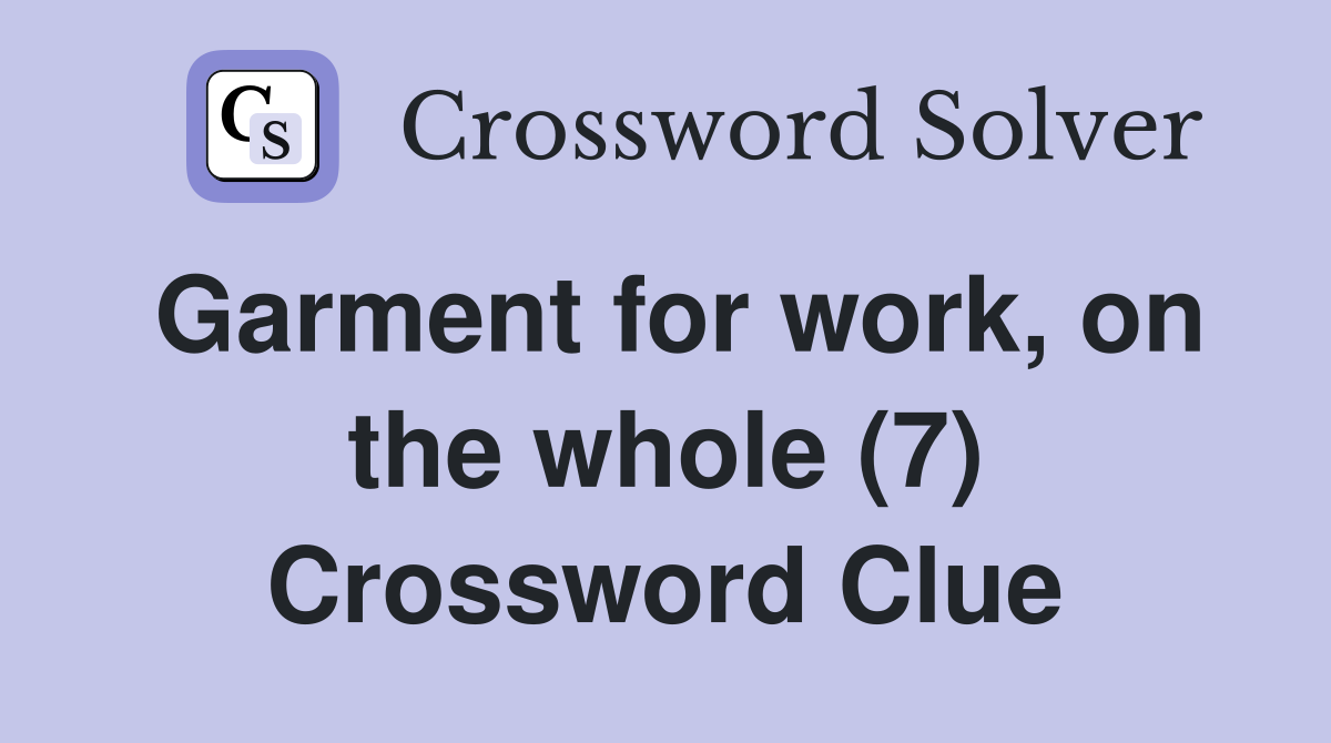 Garment for work, on the whole (7) Crossword Clue