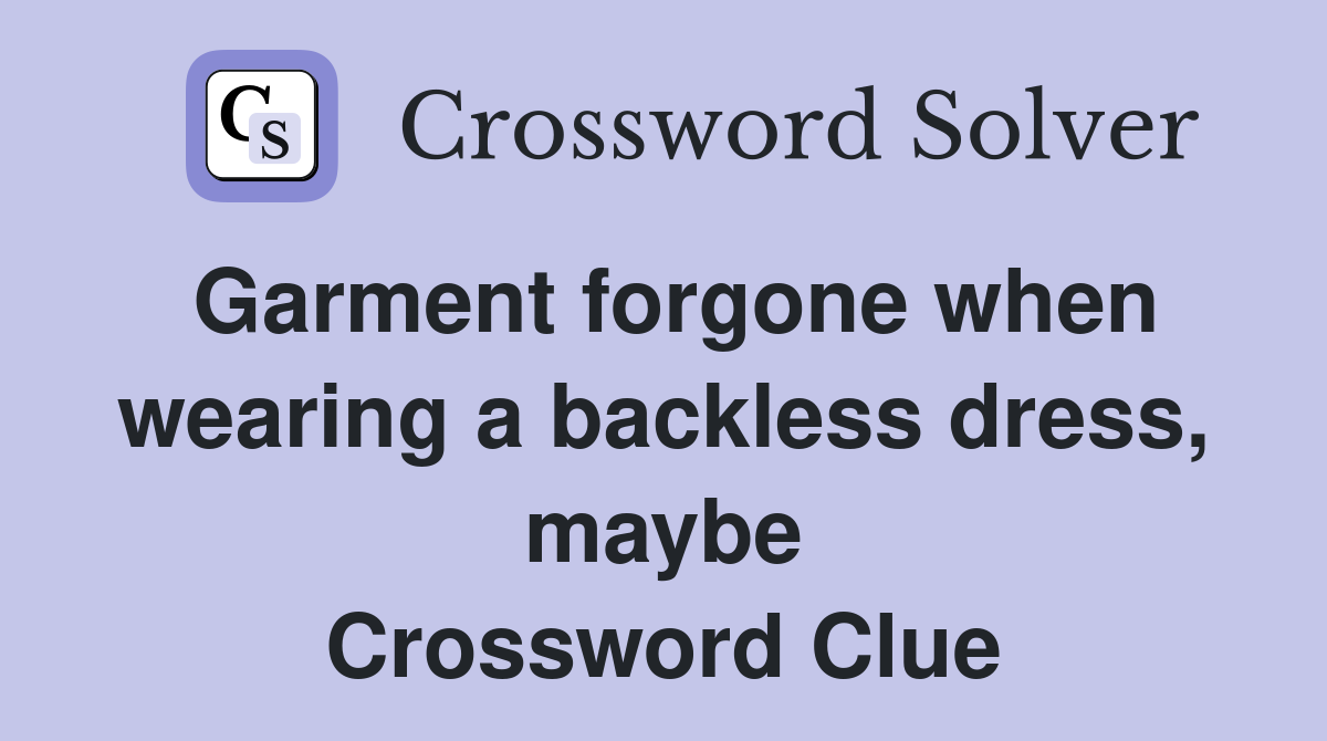 Garment forgone when wearing a backless dress, maybe Crossword Clue