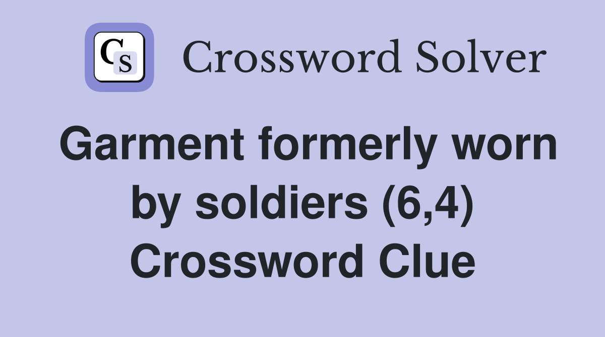 Garment formerly worn by soldiers (6,4) Crossword Clue
