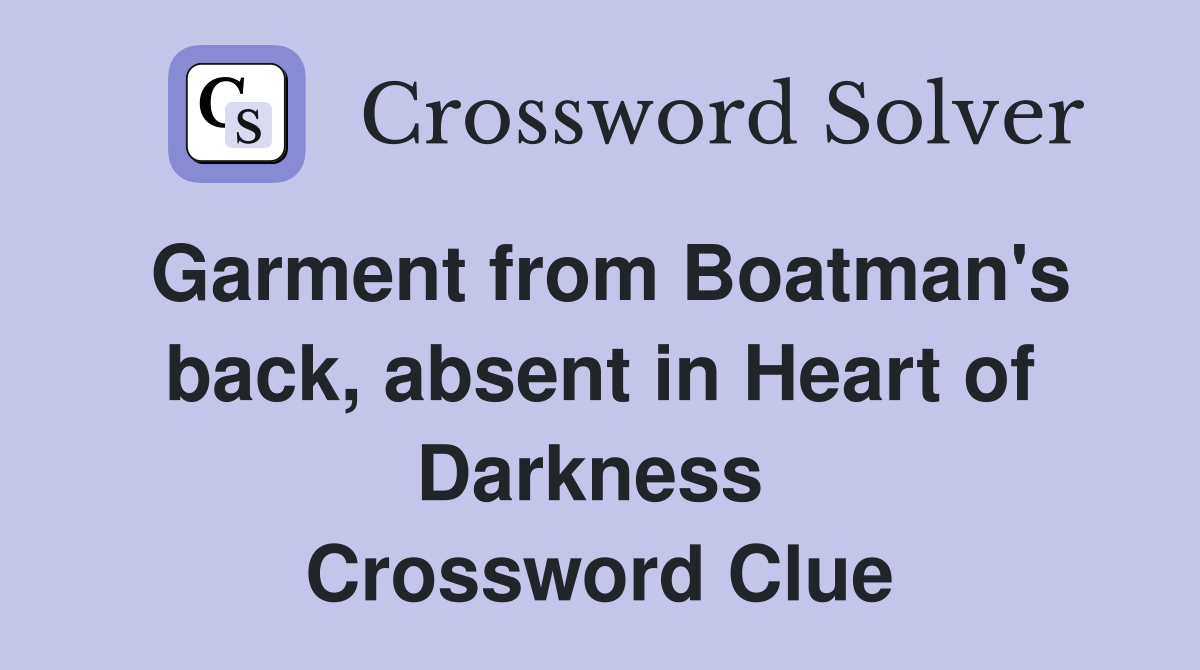 Garment from Boatman's back, absent in Heart of Darkness  Crossword Clue