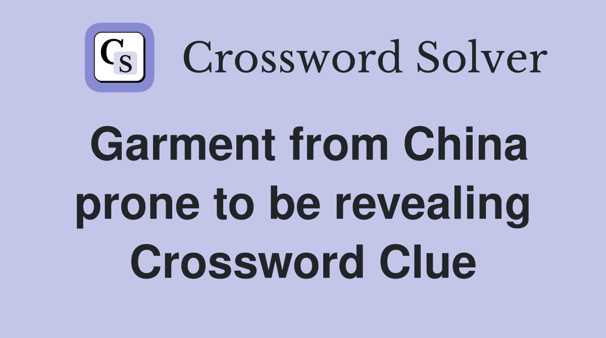 Garment from China prone to be revealing Crossword Clue