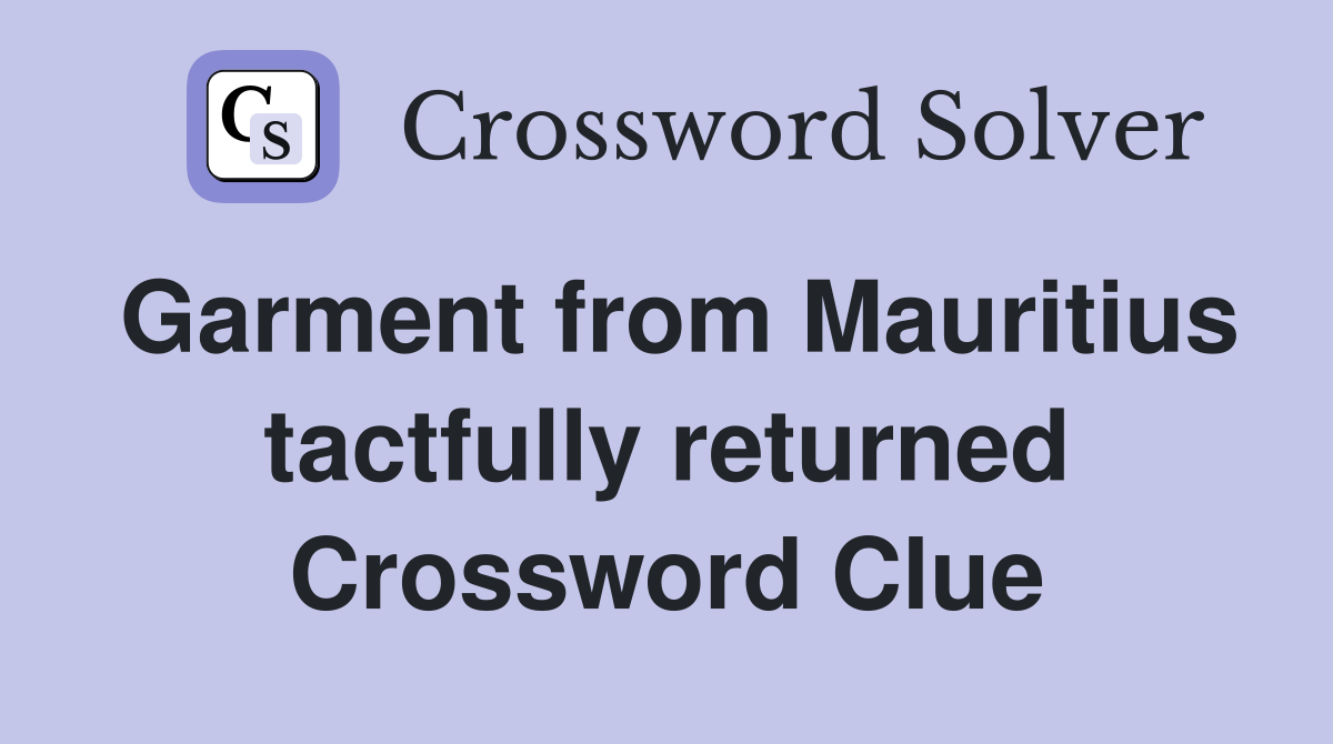Garment from Mauritius tactfully returned Crossword Clue