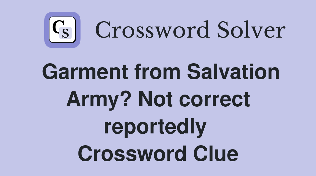 Garment from Salvation Army? Not correct reportedly  Crossword Clue