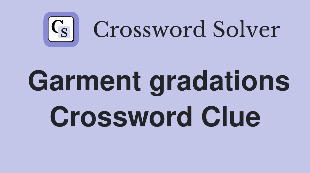 Garment gradations Crossword Clue