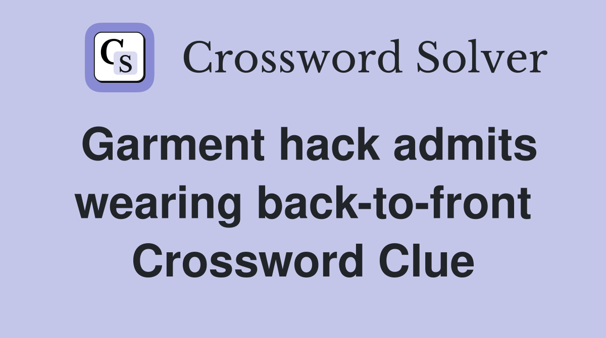 Garment hack admits wearing back-to-front Crossword Clue