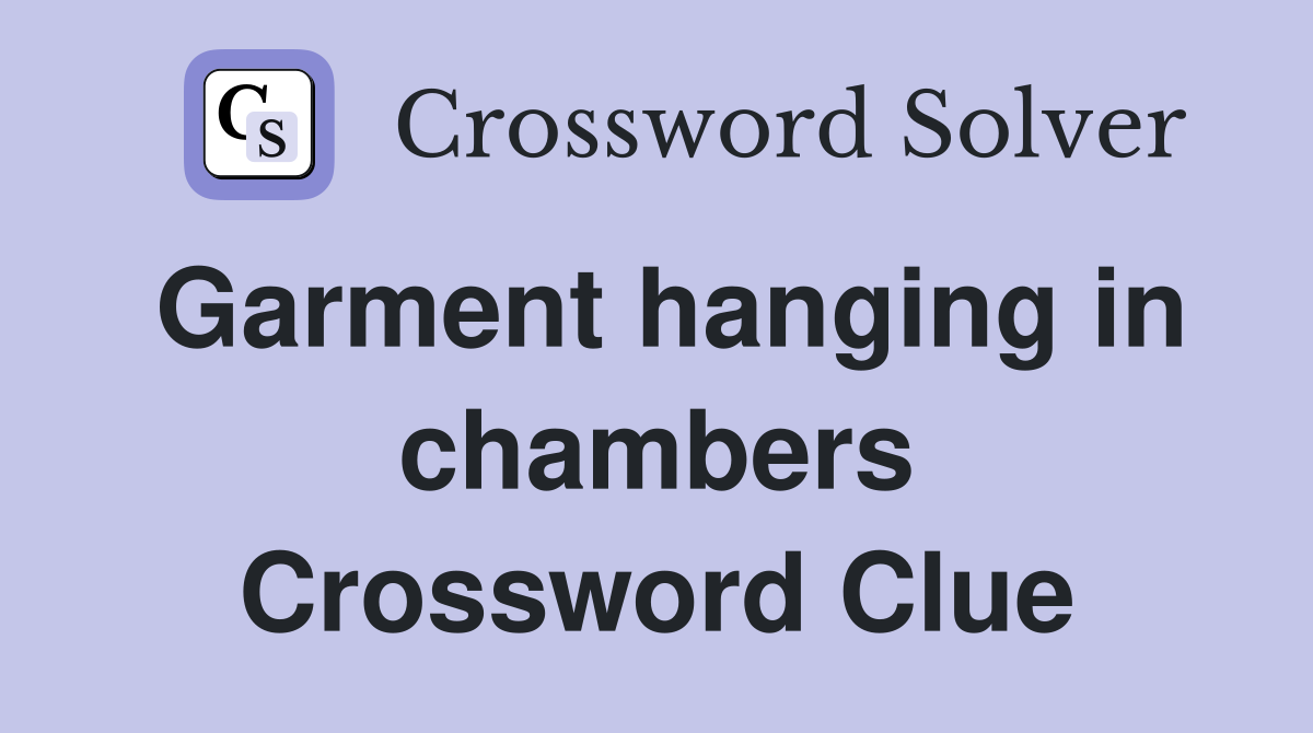 Garment hanging in chambers Crossword Clue