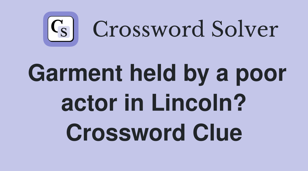 Garment held by a poor actor in Lincoln? Crossword Clue