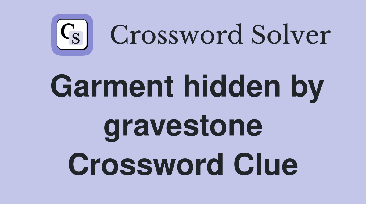 Garment hidden by gravestone Crossword Clue