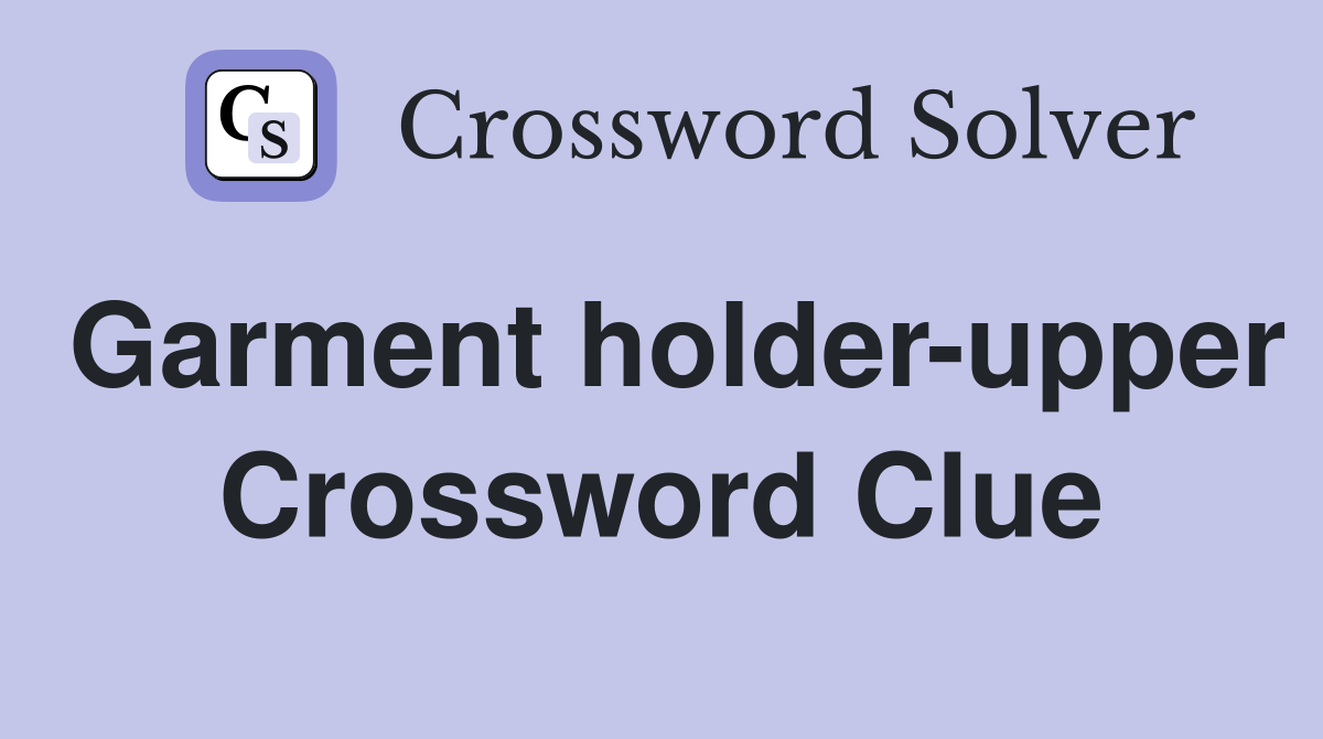 Garment holder-upper Crossword Clue