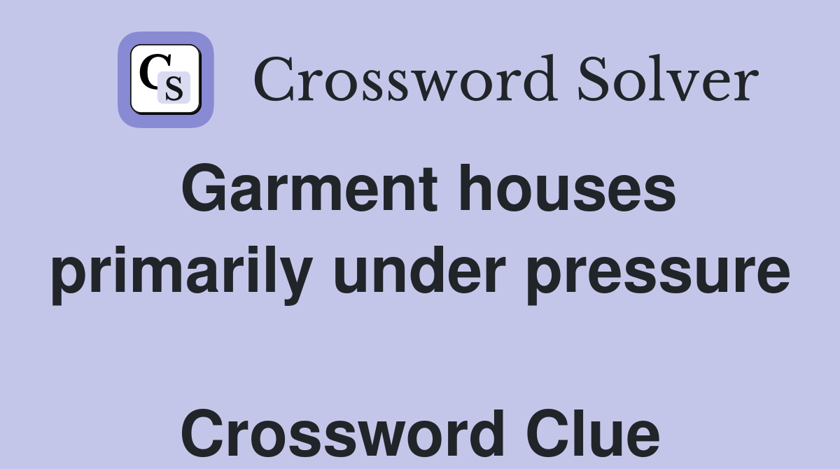 Garment houses primarily under pressure  Crossword Clue