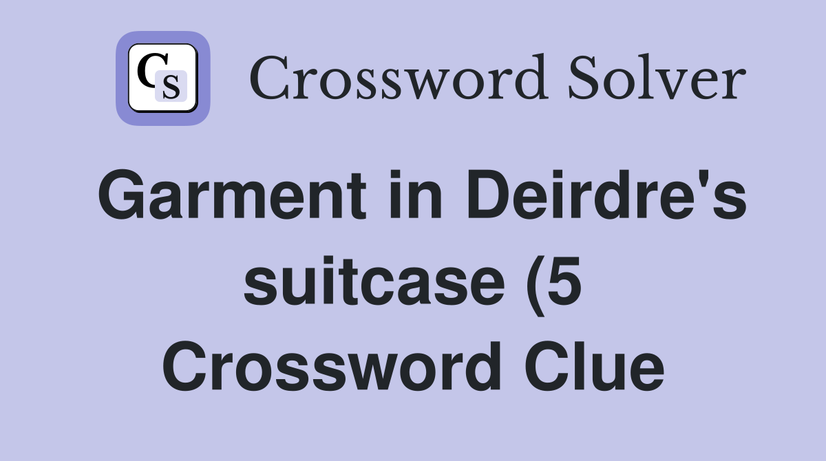 Garment in Deirdre #39 s suitcase (5) Crossword Clue Answers Crossword Garment in Deirdre #39 s suitcase (5) Crossword Clue Answers Crossword