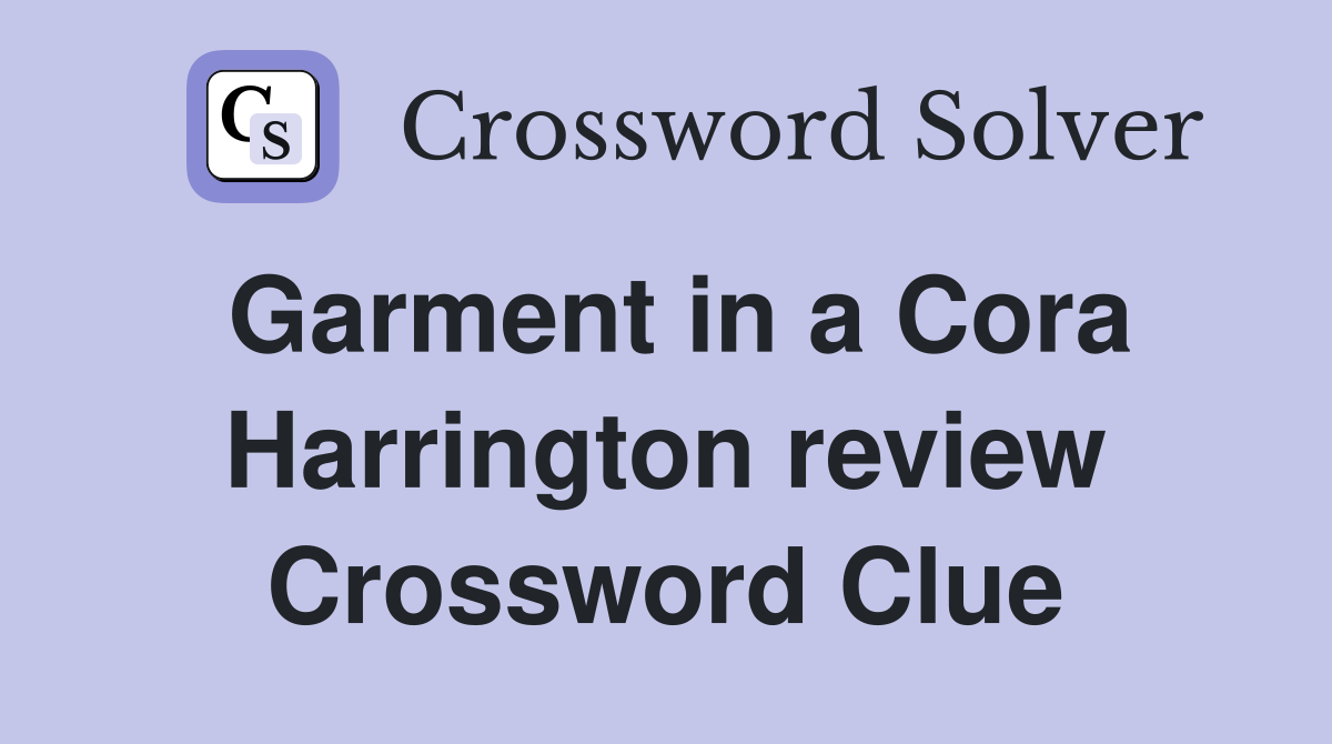 Garment in a Cora Harrington review Crossword Clue