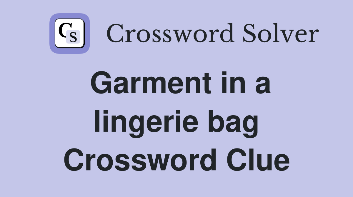 Garment in a lingerie bag Crossword Clue