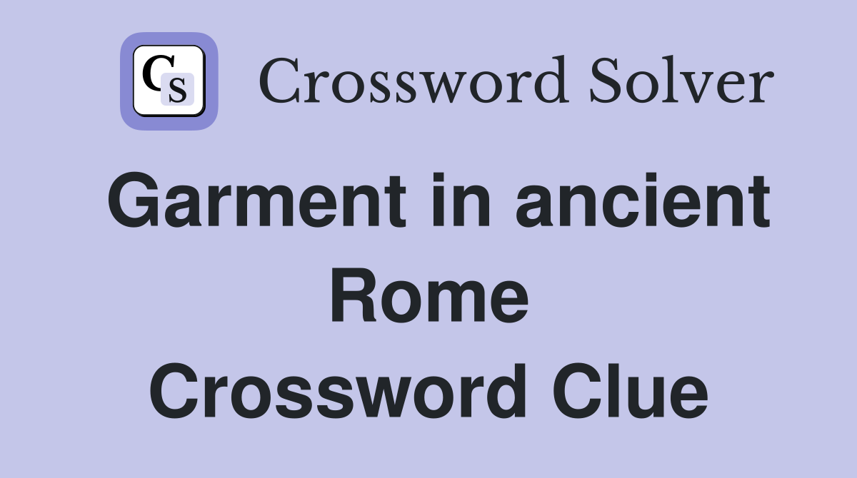 Garment in ancient Rome Crossword Clue
