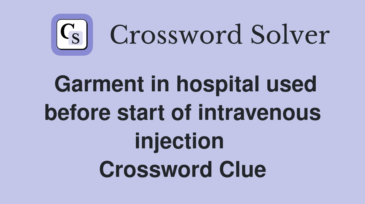 Garment in hospital used before start of intravenous injection  Crossword Clue