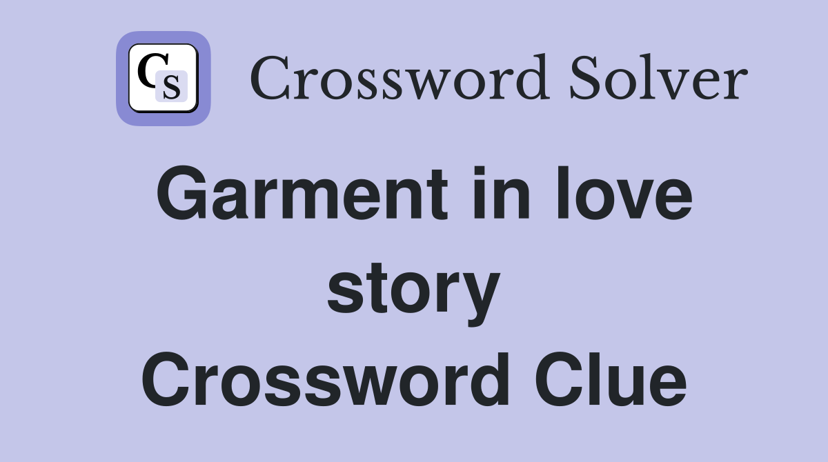 Garment in love story Crossword Clue