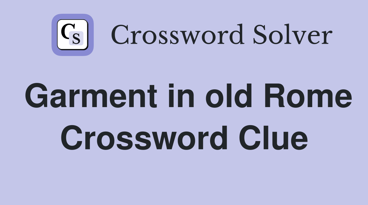 Garment in old Rome Crossword Clue