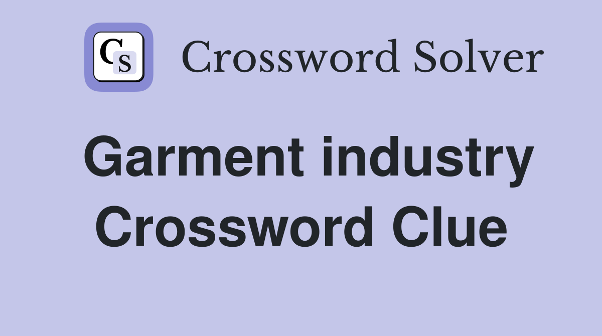 Garment industry Crossword Clue