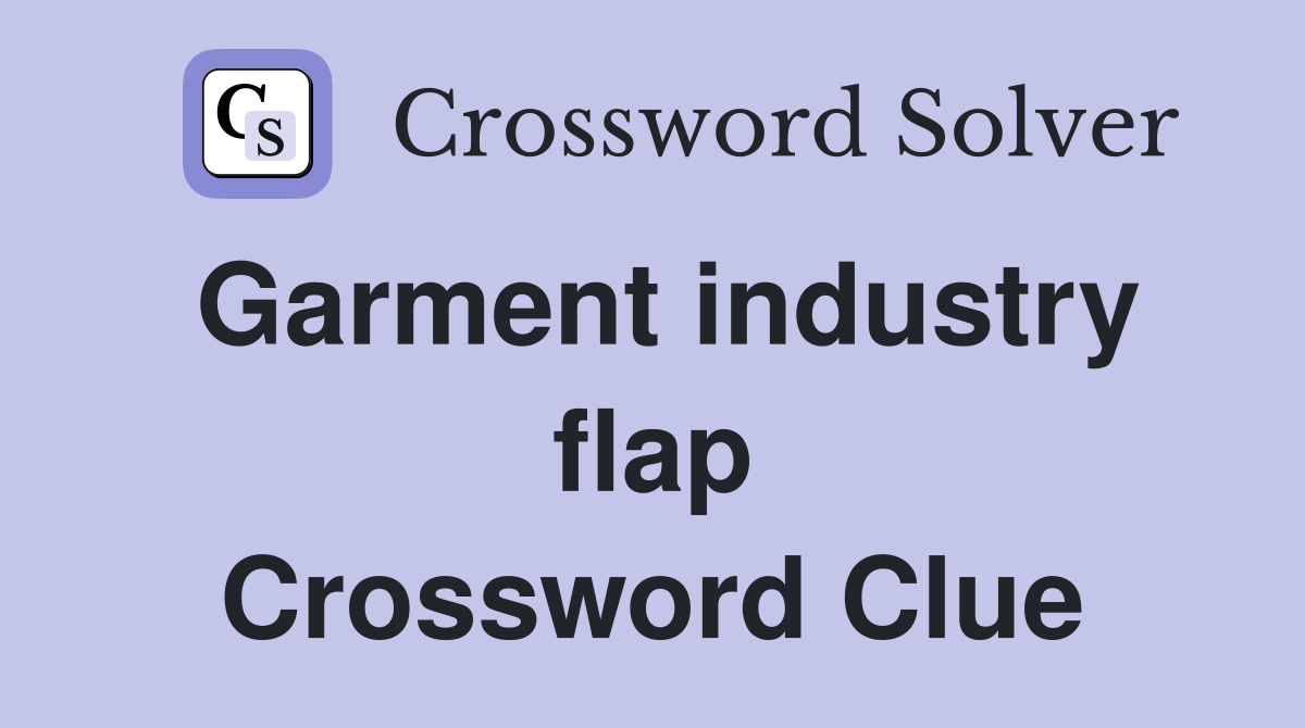 Garment industry flap Crossword Clue