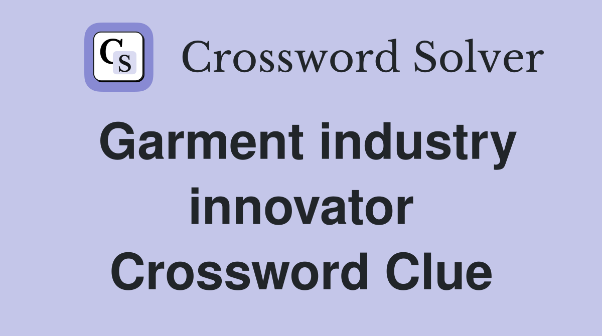 Garment industry innovator Crossword Clue