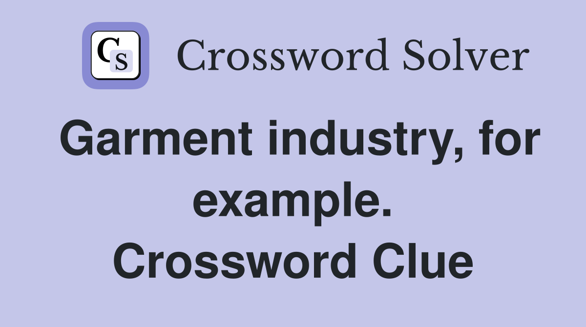 Garment industry, for example. Crossword Clue