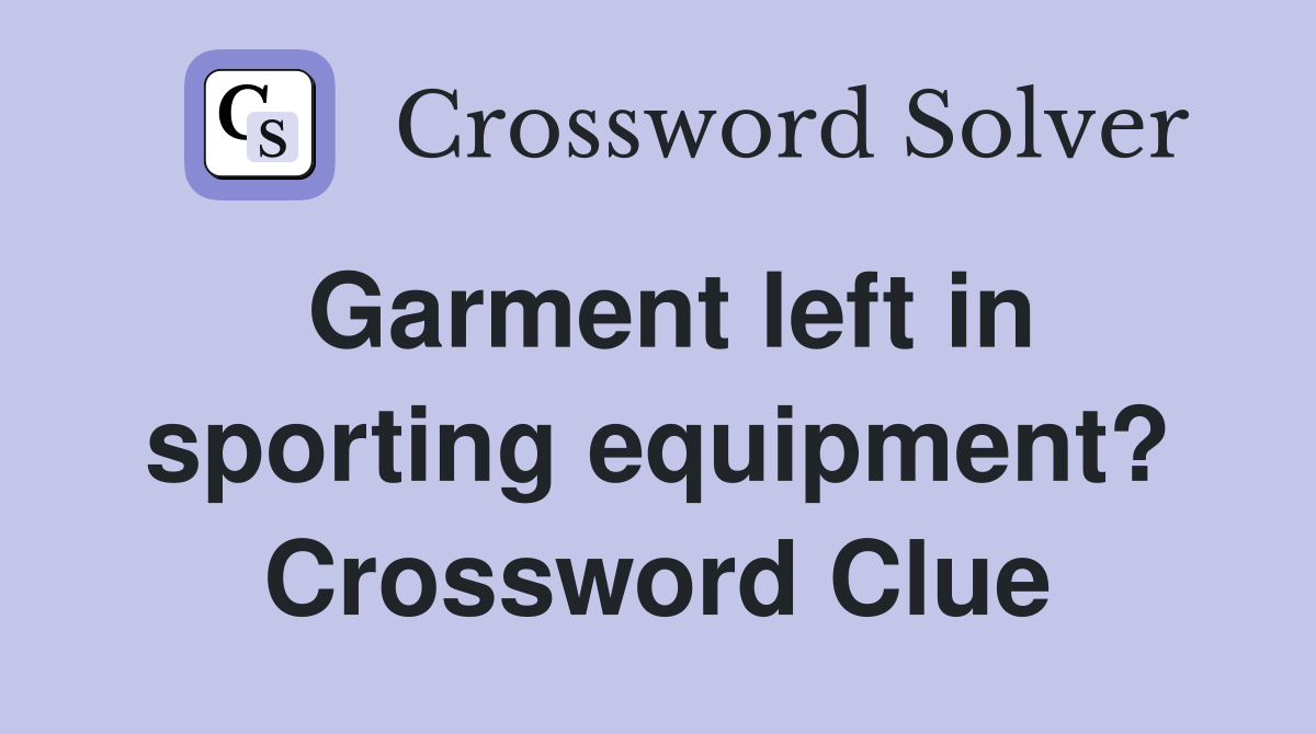 Garment left in sporting equipment? Crossword Clue