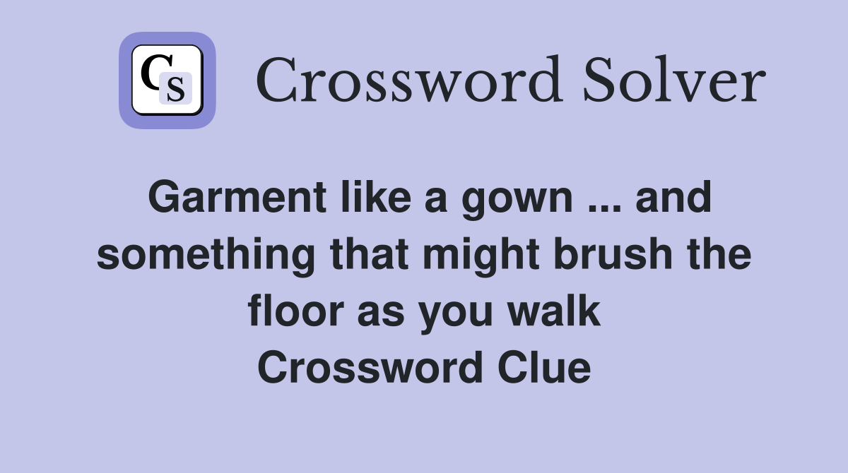 Garment like a gown ... and something that might brush the floor as you walk Crossword Clue