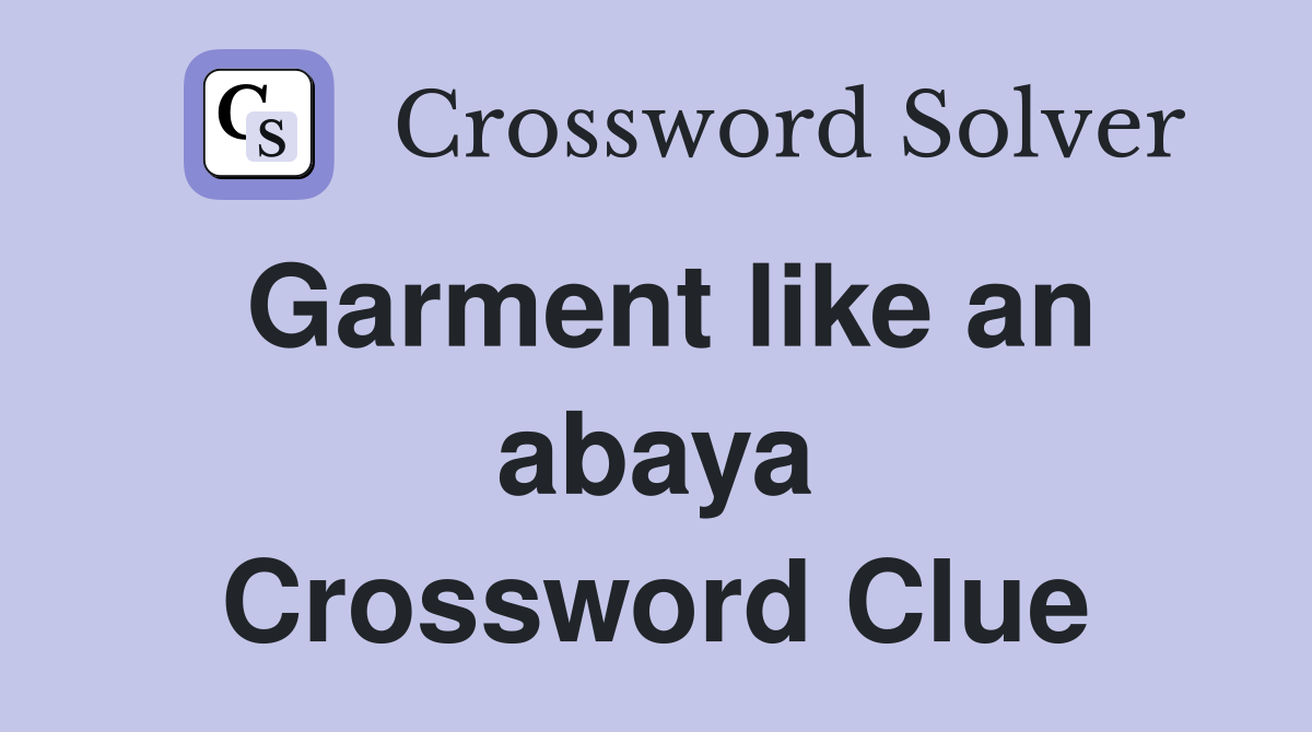 Garment like an abaya Crossword Clue