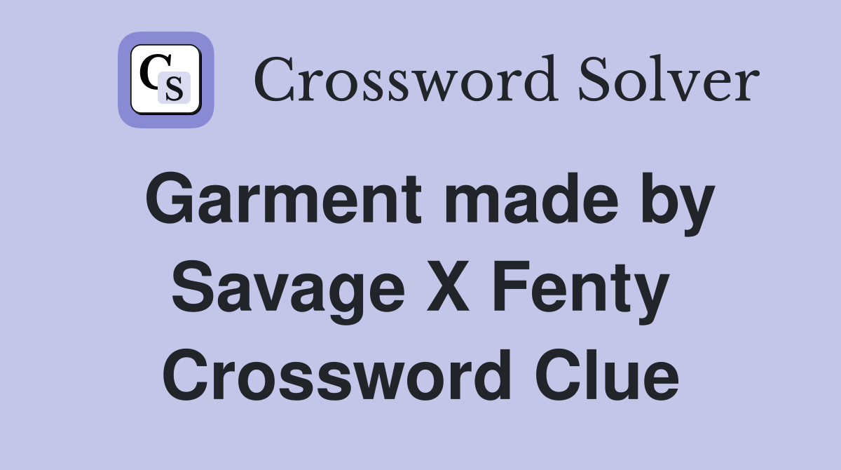 Garment made by Savage X Fenty Crossword Clue
