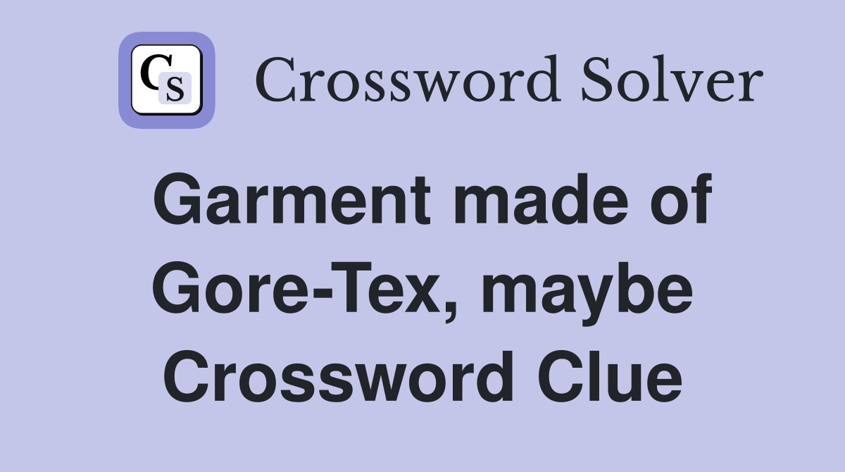 Garment made of Gore-Tex, maybe Crossword Clue
