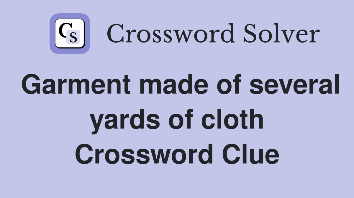 Garment made of several yards of cloth Crossword Clue