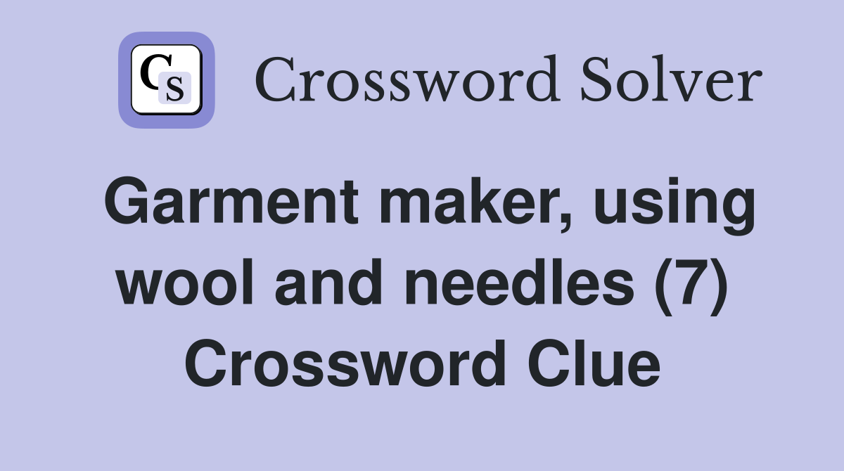 Garment maker, using wool and needles (7) Crossword Clue