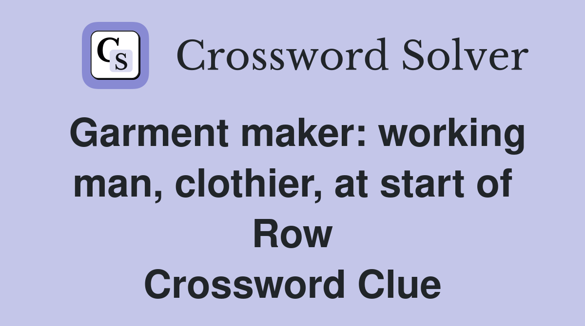 Garment maker: working man, clothier, at start of Row Crossword Clue