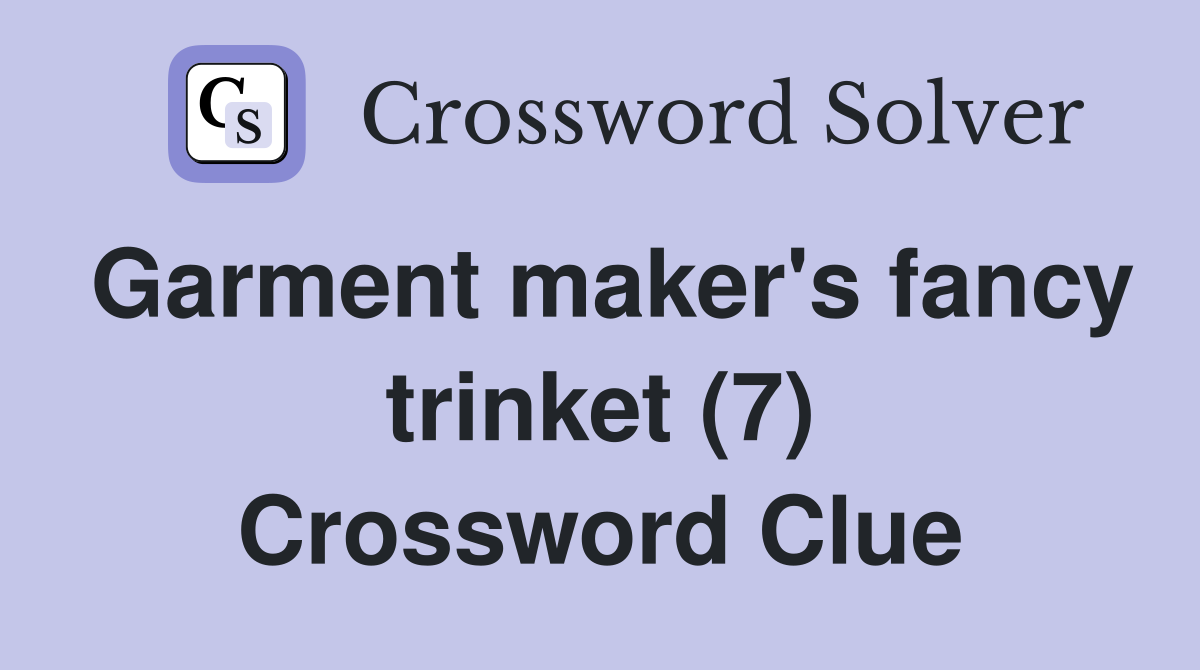 Garment maker's fancy trinket (7) Crossword Clue