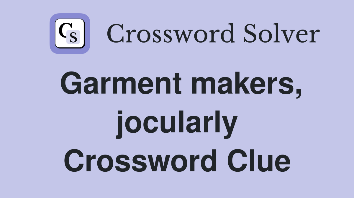 Garment makers, jocularly Crossword Clue