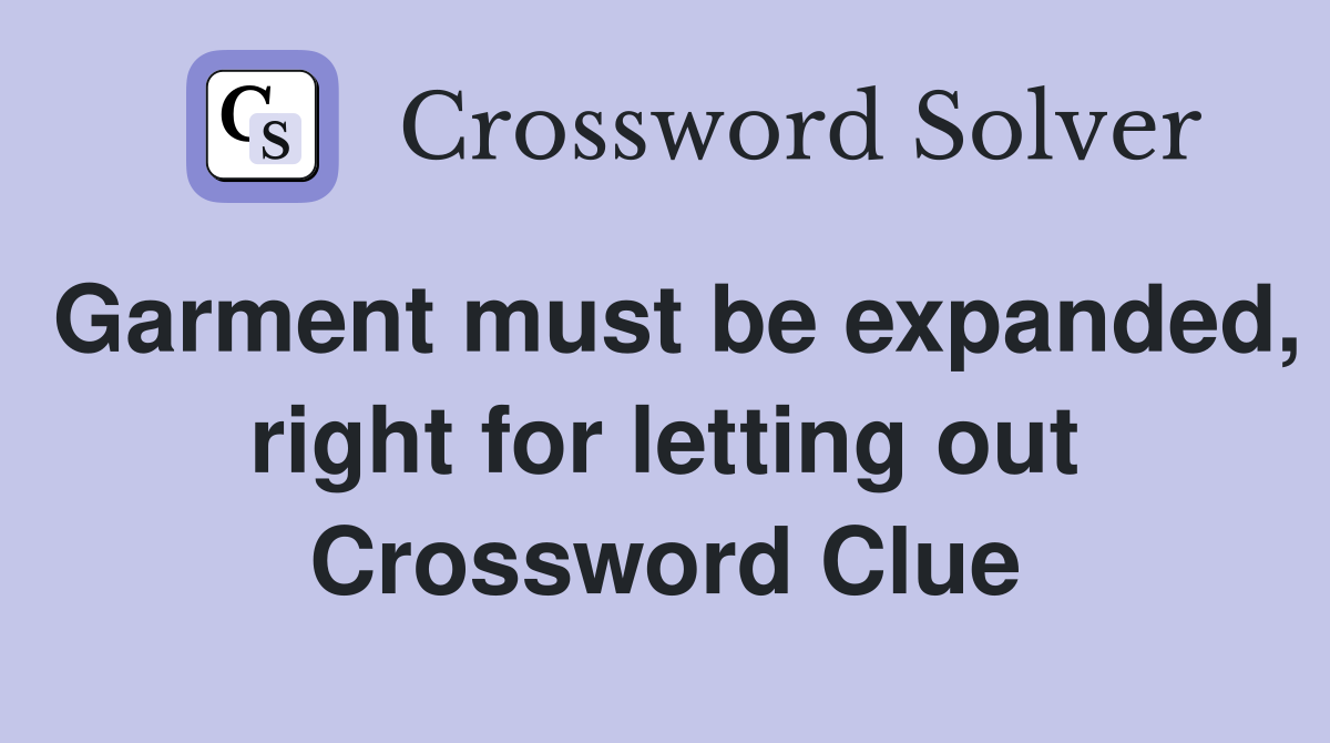Garment must be expanded, right for letting out Crossword Clue