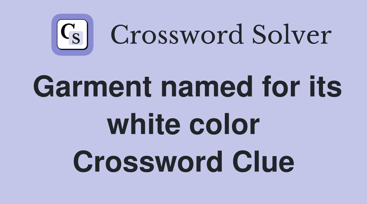 Garment named for its white color Crossword Clue