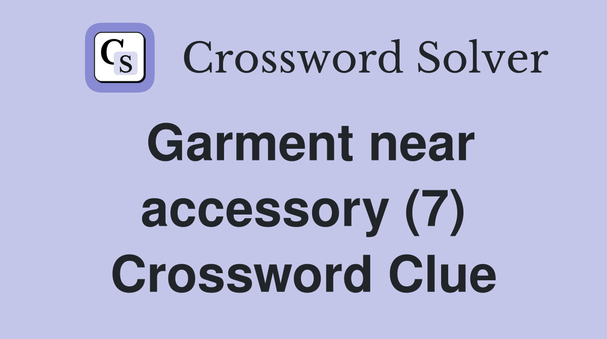 Garment near accessory (7) Crossword Clue