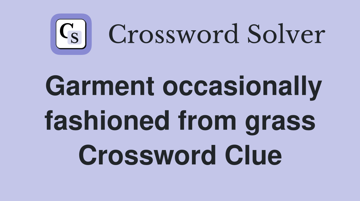 Garment occasionally fashioned from grass Crossword Clue