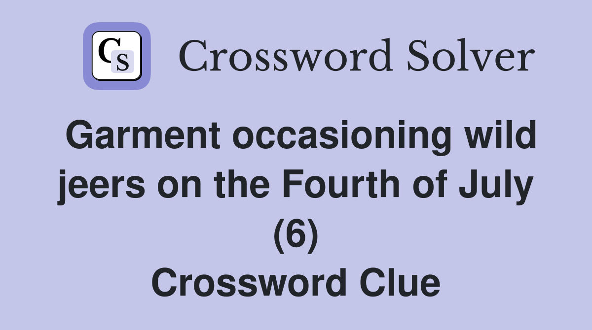 Garment occasioning wild jeers on the Fourth of July (6) Crossword Clue