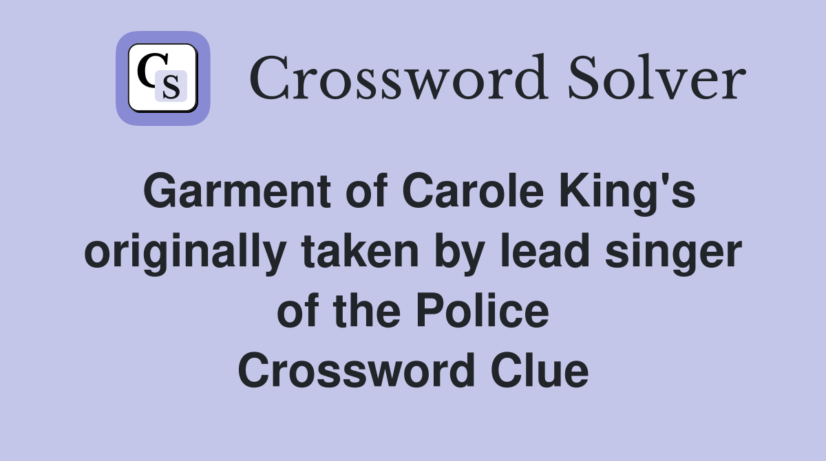 Garment of Carole King's originally taken by lead singer of the Police Crossword Clue
