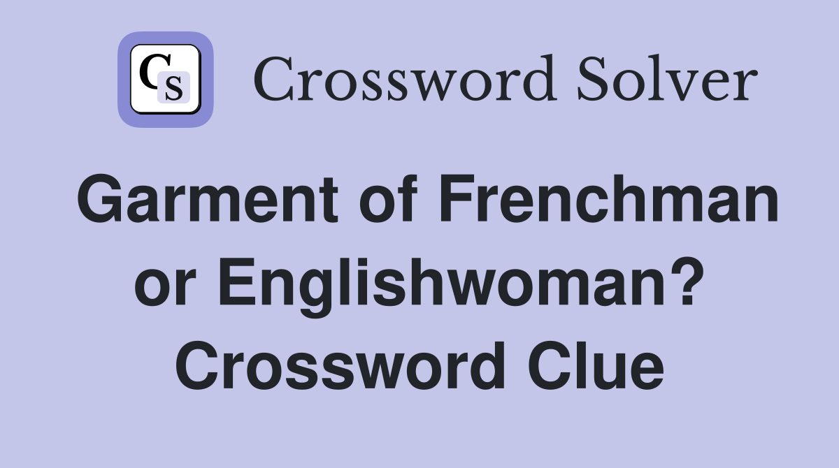 Garment of Frenchman or Englishwoman? Crossword Clue