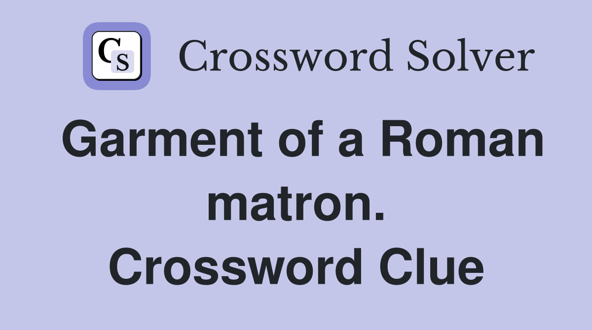 Garment of a Roman matron. Crossword Clue