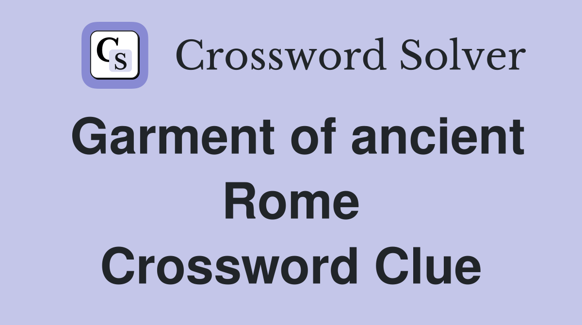 Garment of ancient Rome Crossword Clue