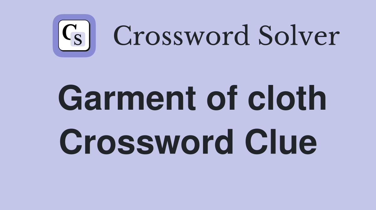 Garment of cloth Crossword Clue