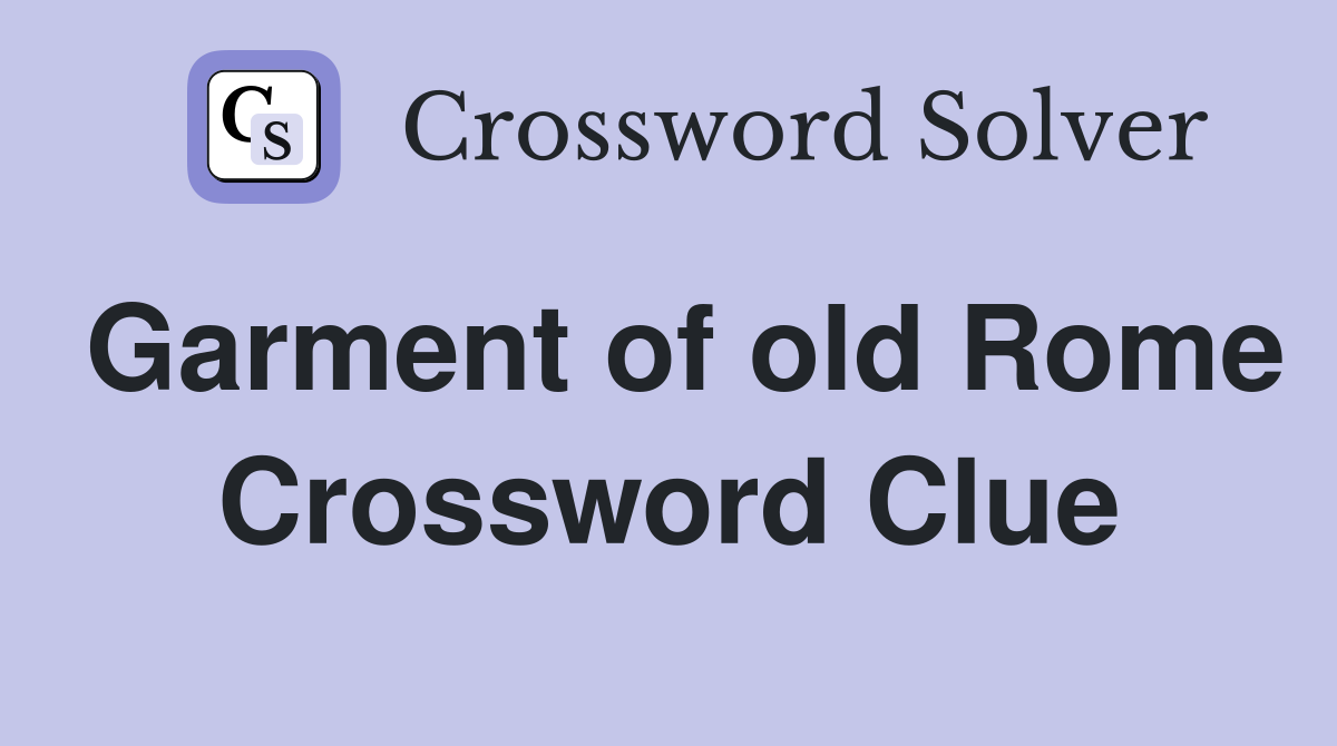 Garment of old Rome Crossword Clue