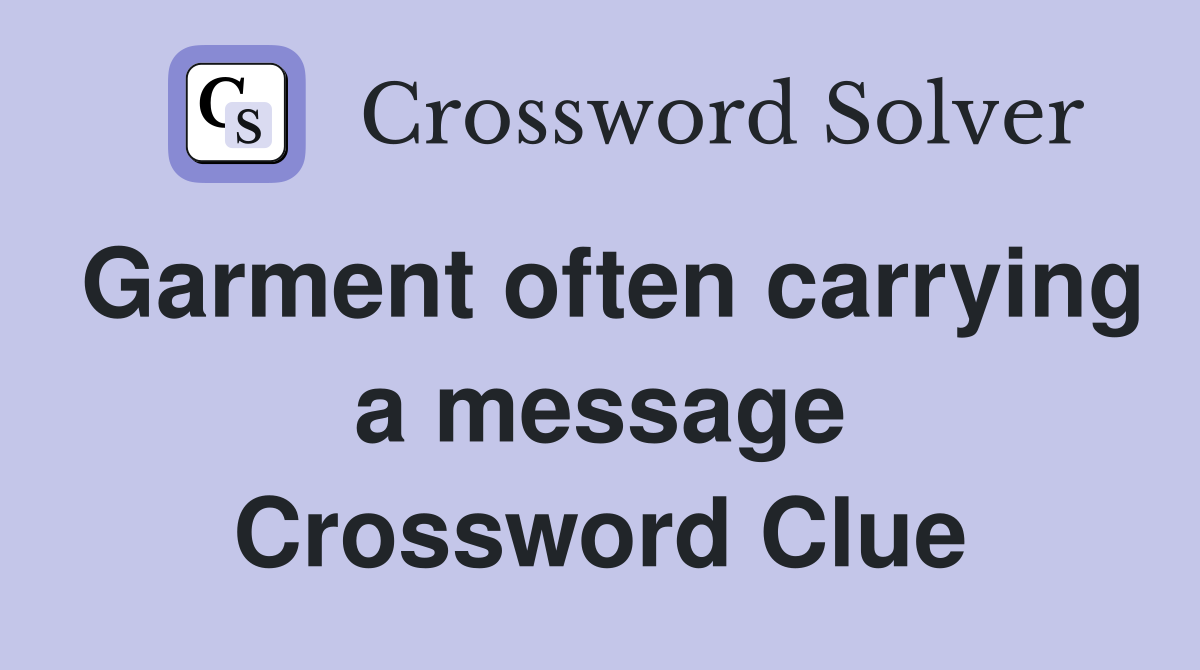 Garment often carrying a message Crossword Clue